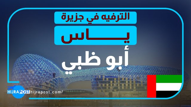 أهم الأنشطة الترفيهية التي يمكنك القيام بها في جزيرة ياس أبو ظبي